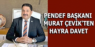PENDEF BAŞKANI MURAT ÇEVİK'TEN HAYRA DAVET