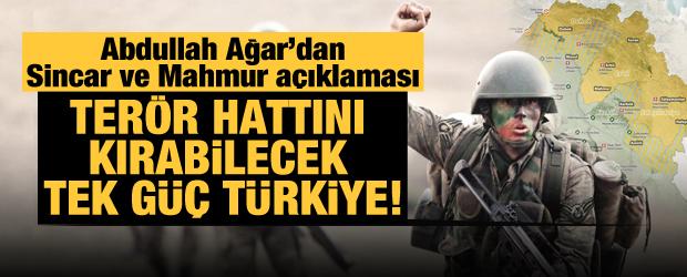 Abdullah Ağar'dan Sincar ve Mahmur açıklaması! Terör hattını kırabilecek tek güç Türkiye!