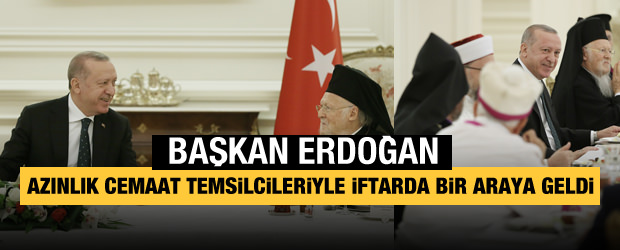 Başkan Erdoğan, azınlık cemaatlerinin temsilcileri ile iftar yaptı