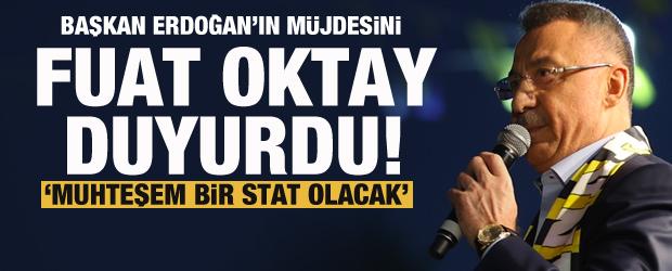 Başkan Erdoğan'ın müjdesini Fuat Oktay duyurdu: Muhteşem stat olacak