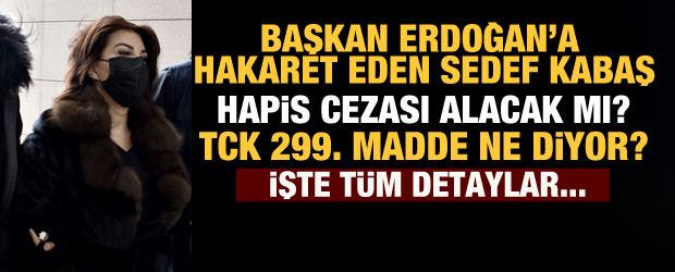 Cumhurbaşkanı Erdoğan'a hakaret eden Sedef Kabaş hapis cezası alacak mı? İşte detaylar...