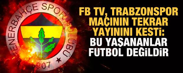 FB TV, Trabzonspor maçının tekrar yayınını kesti!