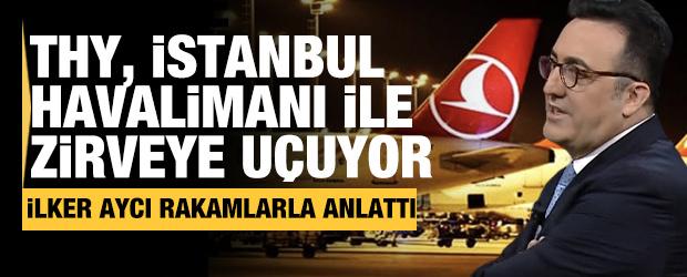 İlker Aycı; THY, İstanbul Havalimanı ile zirveye uçuyor