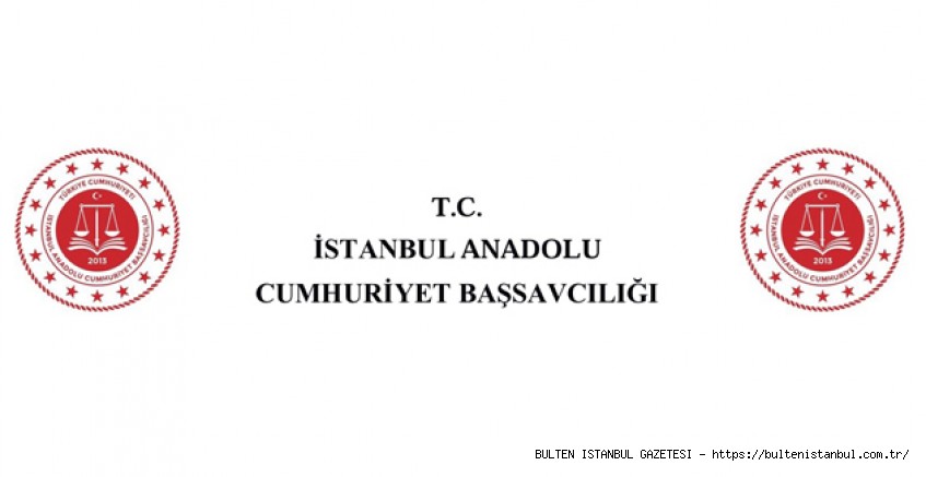 İSTANBUL ANADOLU CUMHURİYET BAŞSAVCILIĞI BASIN AÇIKLAMASI