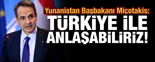 Miçotakis: Türkiye ile anlaşabiliriz!