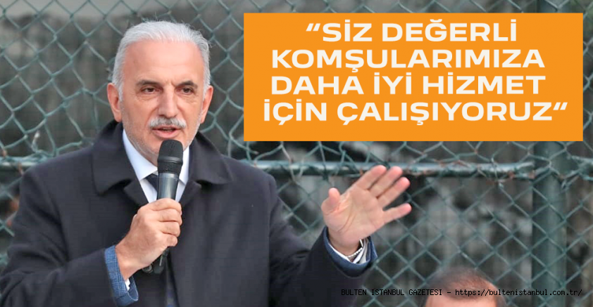 “SİZ DEĞERLİ  KOMŞULARIMIZA  DAHA İYİ HİZMET   İÇİN ÇALIŞIYORUZ“