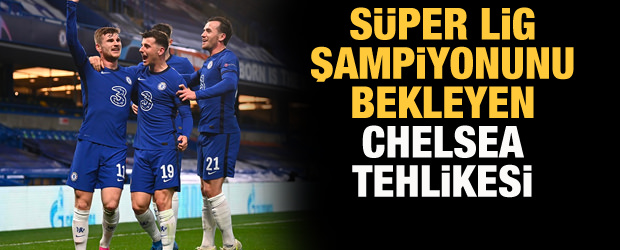 Süper Lig şampiyonunu bekleyen 'Chelsea' tehlikesi!