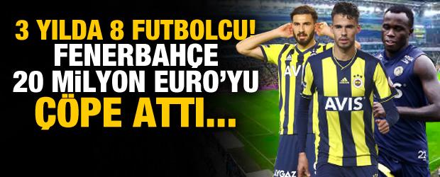 3 yılda 8 futbolcu! Fenerbahçe 20 milyon Euro'yu çöpe attı