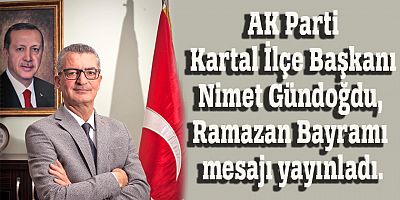AK Parti Kartal İlçe Başkanı Nimet Gündoğdu, Ramazan Bayramı mesajı yayınladı.
