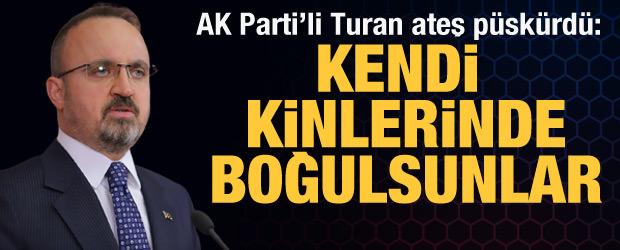 AK Parti'li Turan'dan Büyükuncu ve HDP'li Kaya'ya tepki: Kendi kinlerinde boğulsunlar