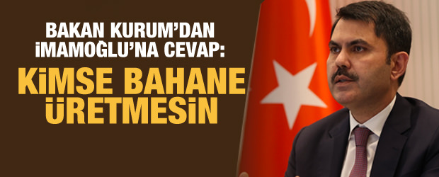 Bakan Kurum'dan İmamoğlu'na cevap: Kimse bahane üretmesin
