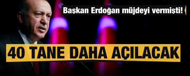 Başkan Erdoğan müjdeyi vermişti! 40 tane daha açılacak...