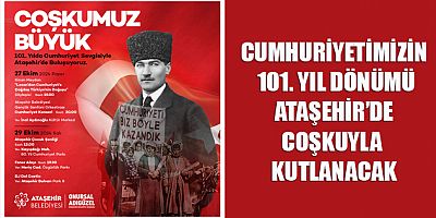 CUMHURİYETİMİZİN 101. YIL DÖNÜMÜ ATAŞEHİR’DE COŞKUYLA KUTLANACAK