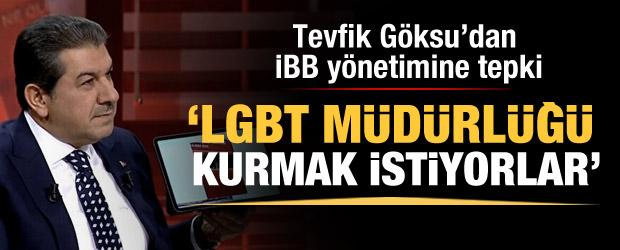 Göksu: İBB yönetimi 'LGBT' müdürlüğü kurmak istiyor!
