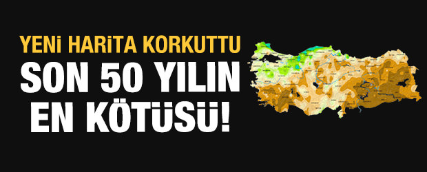 Meteoroloji'nin haritası korkuttu: Son 50 yılın en düşük seviyesi