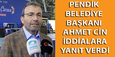PENDİK BELEDİYE BAŞKANI AHMET CİN İDDİALARA YANIT VERDİ
