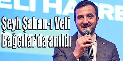Şeyh Şaban-ı Veli, Bağcılar’da anıldı