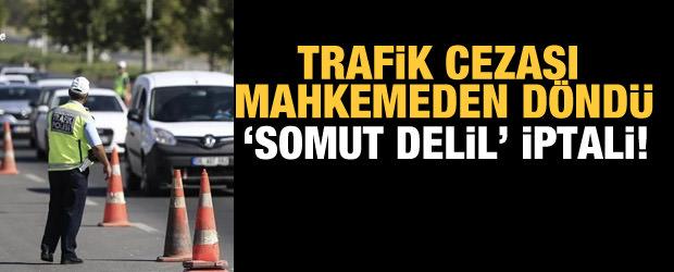 Trafik cezası mahkemeden döndü: 'Somut delil' iptali!