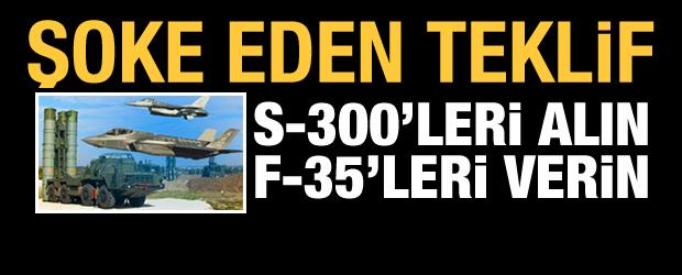 Türkiye karşıtı hamle: S-300'leri alın F-35'leri verin