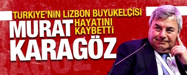 Türkiye'nin Lizbon Büyükelçisi Murat Karagöz hayatını kaybetti