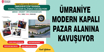ÜMRANİYE MODERN KAPALI PAZAR ALANINA KAVUŞUYOR