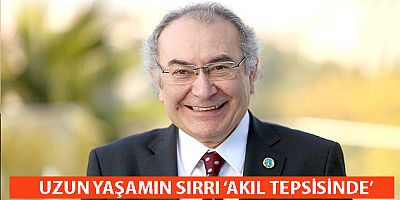 UZUN YAŞAMIN SIRRI ‘AKIL TEPSİSİNDE’