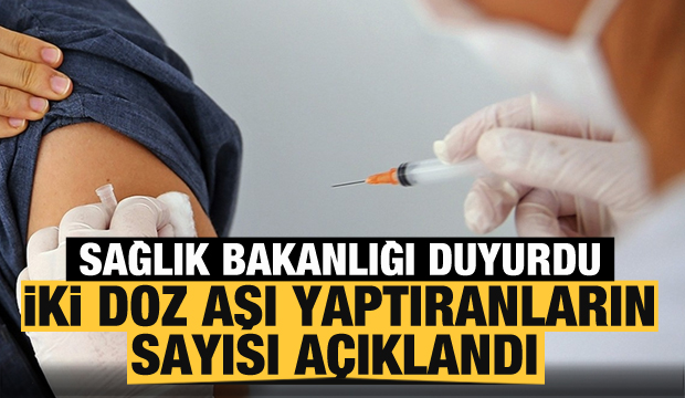 Türkiye'de iki doz aşı yaptıranların sayısı açıklandı